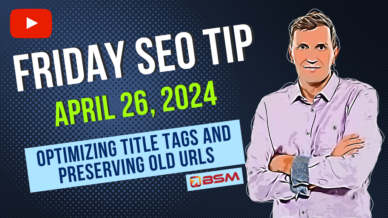 Optimizing Title Tags and Preserving Old URLs | Friday SEO Tip