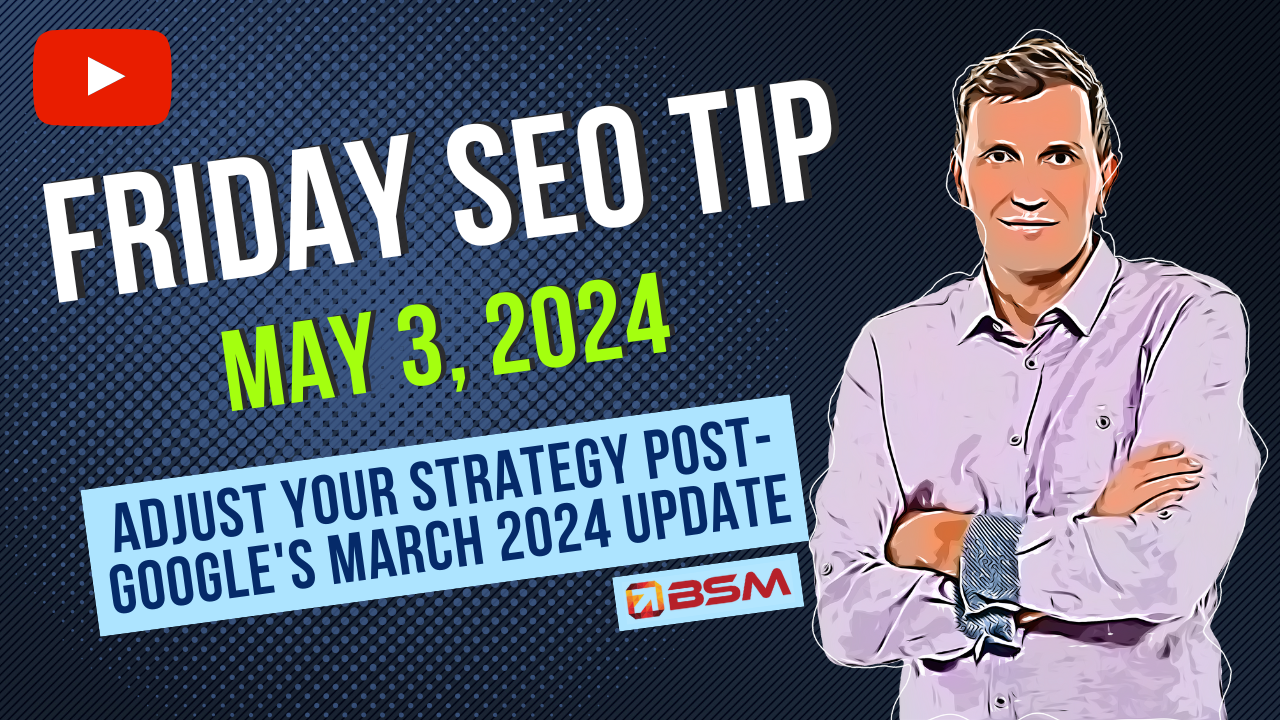 Time to Adjust Your Strategy Post-Google’s March 2024 Update | Friday SEO Tip